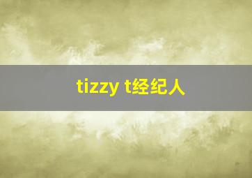 tizzy t经纪人